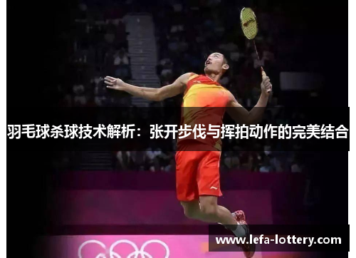 羽毛球杀球技术解析：张开步伐与挥拍动作的完美结合