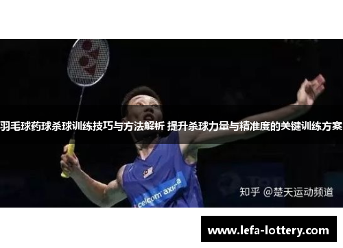 羽毛球药球杀球训练技巧与方法解析 提升杀球力量与精准度的关键训练方案