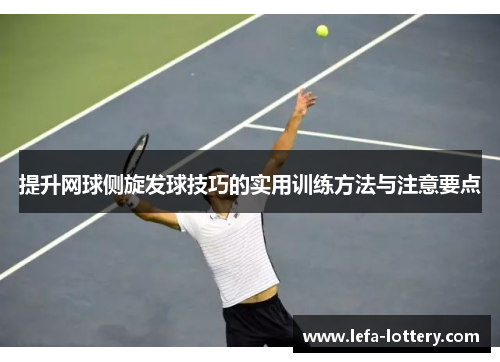 提升网球侧旋发球技巧的实用训练方法与注意要点